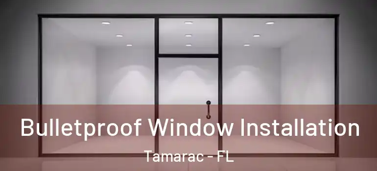  Bulletproof Window Installation Tamarac - FL