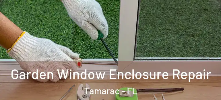  Garden Window Enclosure Repair Tamarac - FL