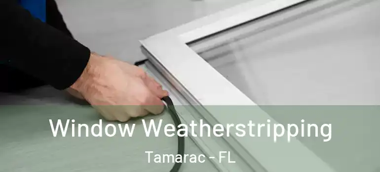  Window Weatherstripping Tamarac - FL